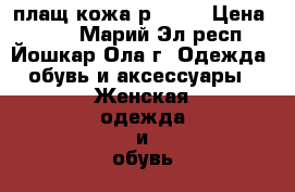 плащ кожа р44-46 › Цена ­ 800 - Марий Эл респ., Йошкар-Ола г. Одежда, обувь и аксессуары » Женская одежда и обувь   . Марий Эл респ.,Йошкар-Ола г.